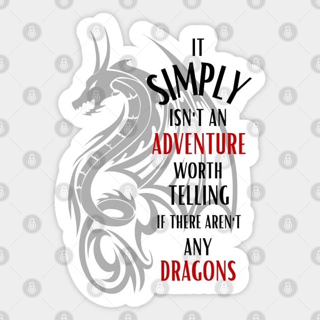 It Simply Isn't An Adventure Worth Telling If There Aren't Any Dragons - Fantasy Sticker by Fenay-Designs